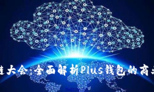 2023 WBF区块链大会：全面解析Plus钱包的商业潜力与未来发展