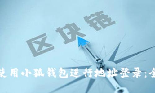 : 如何使用小狐钱包进行地址登录：全面指南