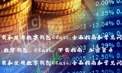 如何下载和使用数字钱包CCash：全面指南和常见问题解答

关键词：数字钱包, CCash, 下载指南, 加密货币

如何下载和使用数字钱包CCash：全面指南和常见问题解答