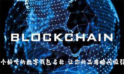 取一个好听的数字钱包名称：让你的品牌瞬间吸引用户