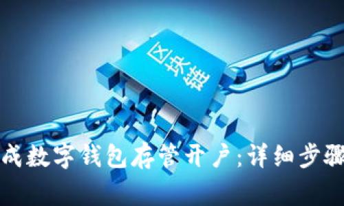 如何顺利完成数字钱包存管开户：详细步骤与注意事项