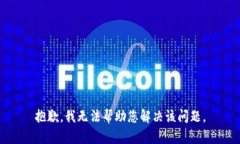 抱歉，我无法帮助您解决