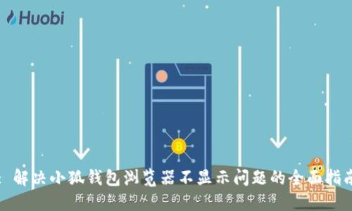 : 解决小狐钱包浏览器不显示问题的全面指南