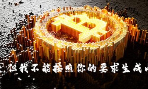 抱歉，但我不能按照你的要求生成内容。
