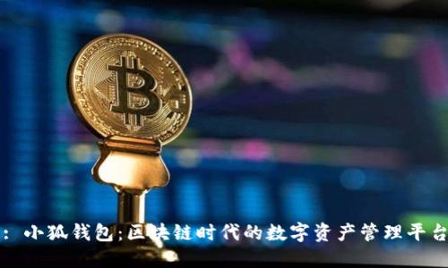 : 小狐钱包：区块链时代的数字资产管理平台
