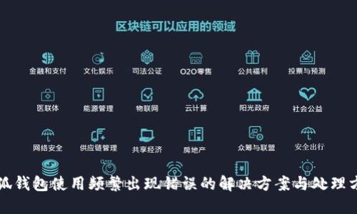 小狐钱包使用频繁出现错误的解决方案与处理方法