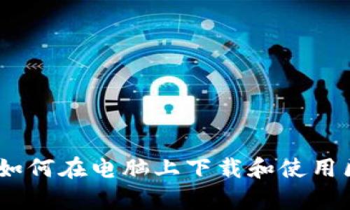 全面解析：如何在电脑上下载和使用区块链钱包