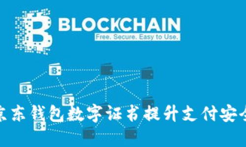 如何使用京东钱包数字证书提升支付安全性与体验
