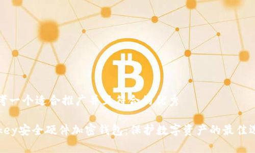 思考一个适合推广并且符合的优秀

imkey安全硬件加密钱包：保护数字资产的最佳选择