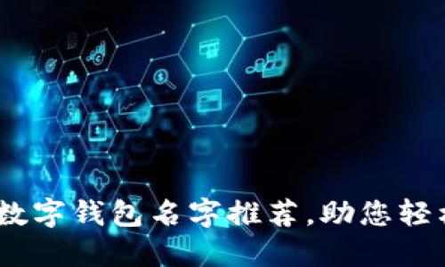 10个小众可爱数字钱包名字推荐，助您轻松选择心仪钱包