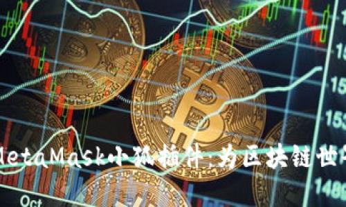 深入了解MetaMask小狐插件：为区块链世界打开大门