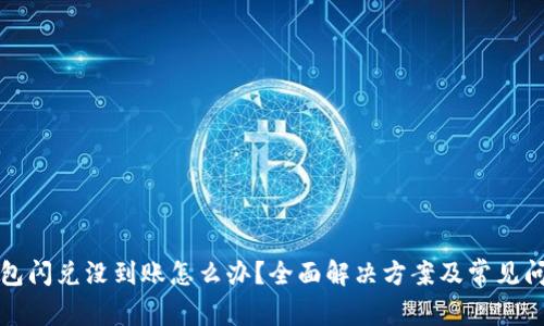 小狐钱包闪兑没到账怎么办？全面解决方案及常见问题解析