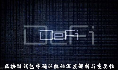 
区块链钱包中确认数的深度解析与重要性