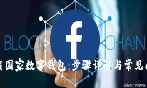 如何下载国家数字钱包：步骤详解与常见问题解答