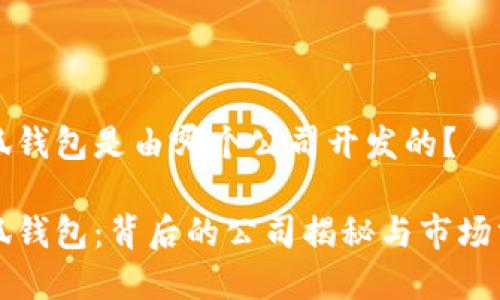 小狐钱包是由哪个公司开发的？

小狐钱包：背后的公司揭秘与市场分析