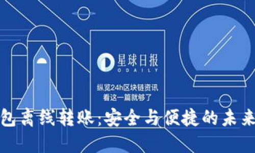 : 数字钱包离线转账：安全与便捷的未来支付方式