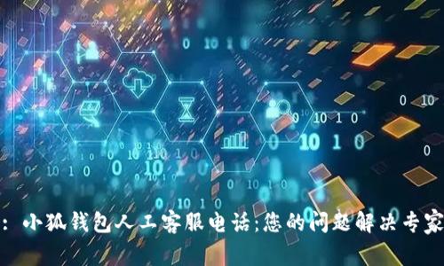 : 小狐钱包人工客服电话：您的问题解决专家