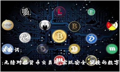 生成的和关键词：

小狐钱包：无缝对接货币交易所，实现安全、便捷的数字资产管理