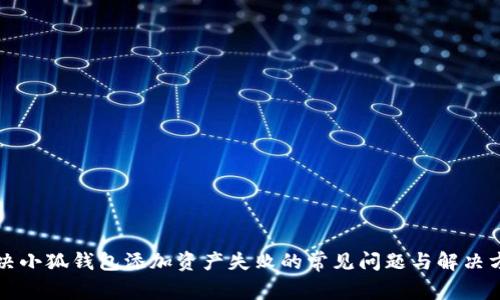 解决小狐钱包添加资产失败的常见问题与解决方案