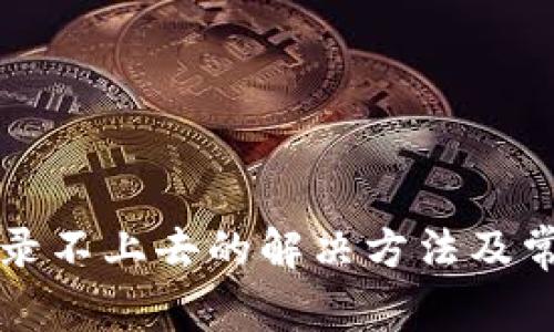 小狐钱包登录不上去的解决方法及常见问题解析