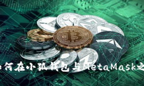 新手指南：如何在小狐钱包与MetaMask之间无缝转换