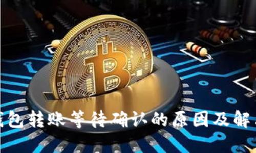 数字钱包转账等待确认的原因及解决方案