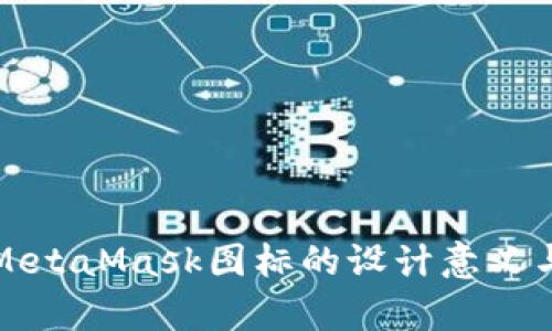 深度解析MetaMask图标的设计意义与品牌价值