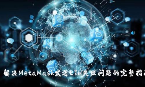: 解决MetaMask发送ETH失败问题的完整指南