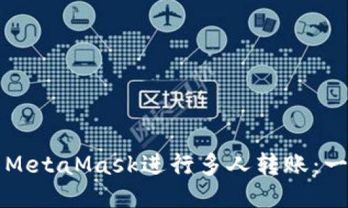 如何使用MetaMask进行多人转账：一步步指南