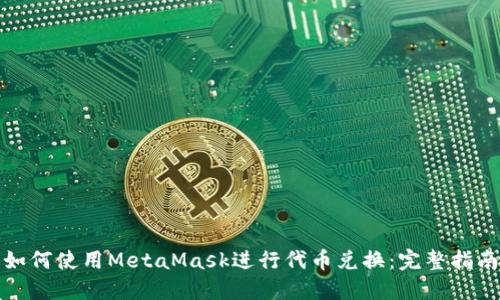 如何使用MetaMask进行代币兑换：完整指南