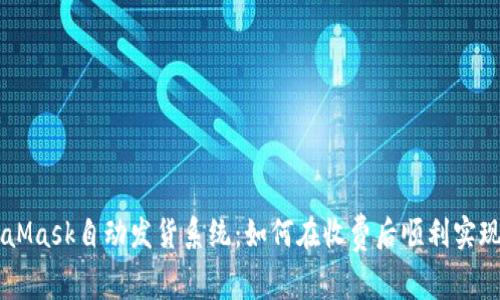 MetaMask自动发货系统：如何在收费后顺利实现交易