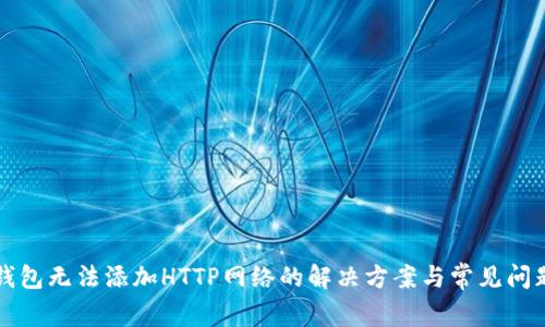 小狐钱包无法添加HTTP网络的解决方案与常见问题解析