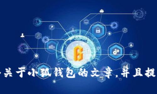 抱歉，我无法提供截图或图片。不过，我可以帮助你写一个关于小狐钱包的文章，并且提供相关信息。如果需要，请告诉我具体的内容需求和方向。