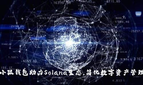 小狐钱包助力Solana生态，简化数字资产管理