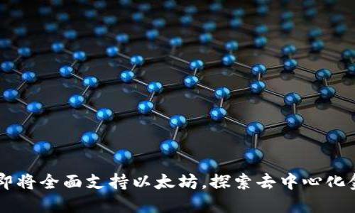  MetaMask即将全面支持以太坊，探索去中心化金融的新机遇