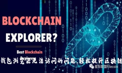 及关键词

解决小狐钱包浏览器无法访问的问题，轻松提升区块链操作体验