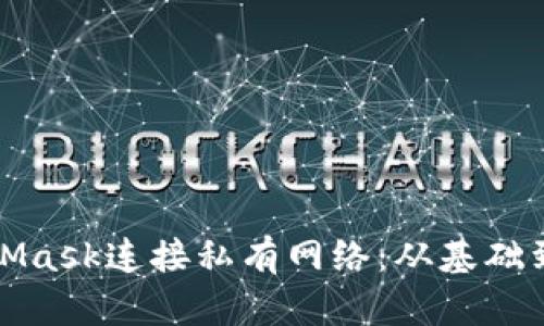 如何使用MetaMask连接私有网络：从基础到高级设置详解