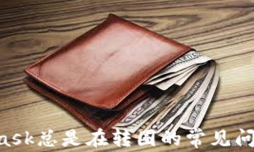 
解决MetaMask总是在转圈的常见问题：全面指南