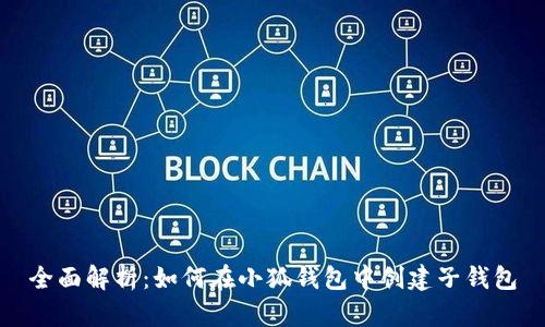 全面解析：如何在小狐钱包中创建子钱包