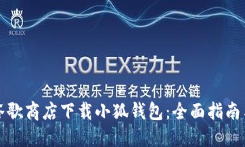 如何在谷歌商店下载小狐钱包：全面指南与小技巧