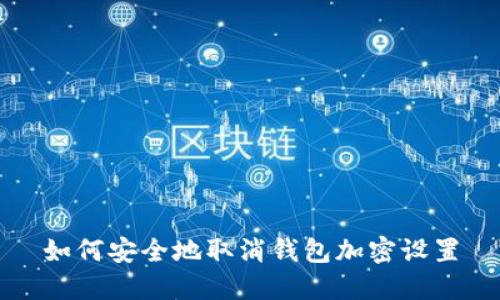如何安全地取消钱包加密设置