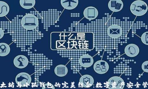 
深入了解以太坊与小狐钱包的完美结合：数字资产安全管理的新选择