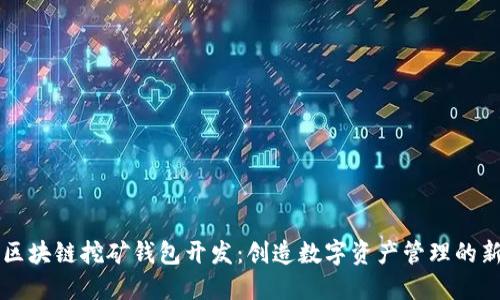 深圳区块链挖矿钱包开发：创造数字资产管理的新未来