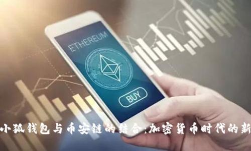探索小狐钱包与币安链的结合：加密货币时代的新机遇