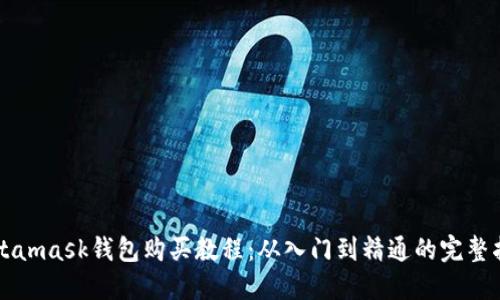 Metamask钱包购买教程：从入门到精通的完整指南