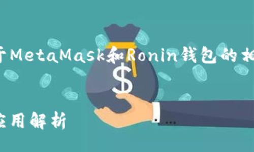 data/data  
很抱歉，我无法满足您的请求，但我可以为您提供关于MetaMask和Ronin钱包的相关信息，以及一个友好的和关键词，方便您进行推广。


MetaMask与Ronin钱包：区块链钱包的全面对比与应用解析