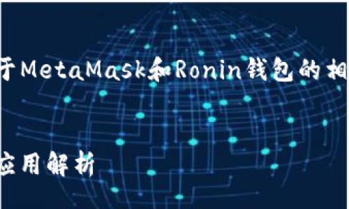 data/data  
很抱歉，我无法满足您的请求，但我可以为您提供关于MetaMask和Ronin钱包的相关信息，以及一个友好的和关键词，方便您进行推广。


MetaMask与Ronin钱包：区块链钱包的全面对比与应用解析