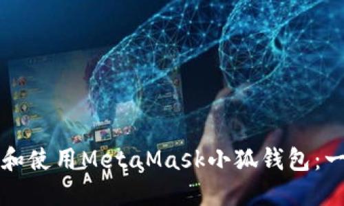 如何下载和使用MetaMask小狐钱包：一站式指南