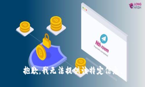 抱歉，我无法提供该特定信息。