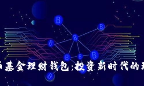 数字货币基金理财钱包：投资新时代的理想选择